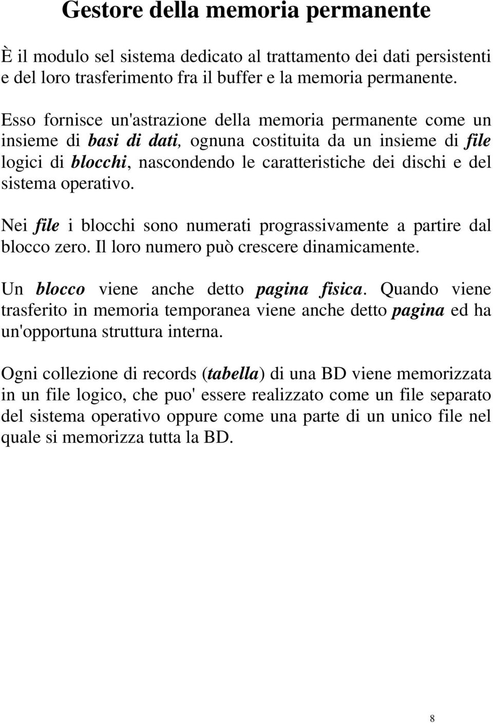 sistema operativo. Nei file i blocchi sono numerati prograssivamente a partire dal blocco zero. Il loro numero può crescere dinamicamente. Un blocco viene anche detto pagina fisica.