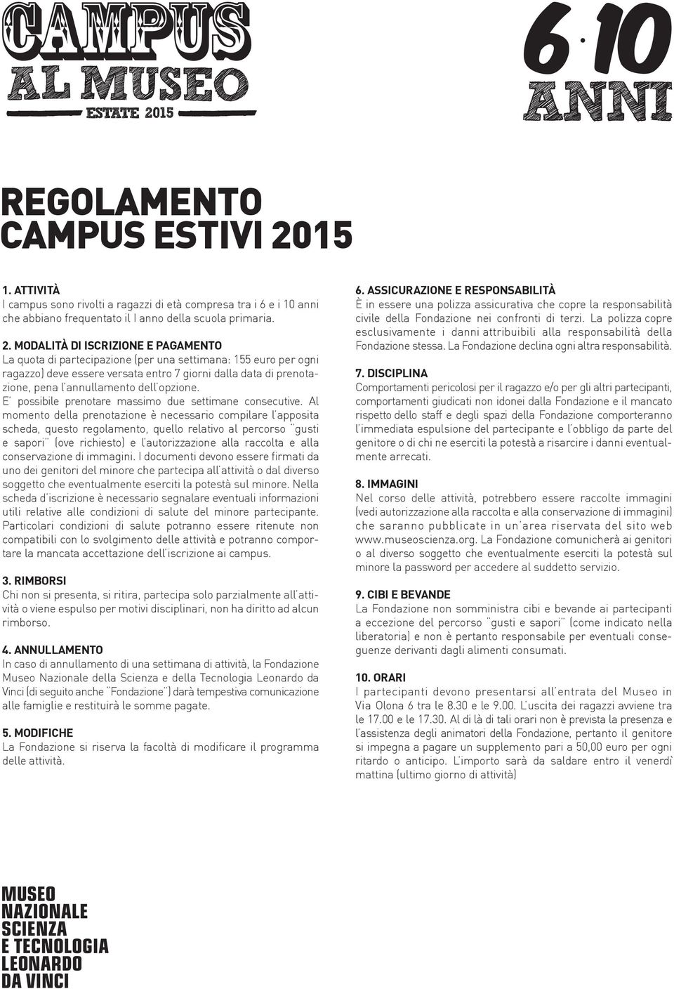 MODALITÀ DI ISCRIZIONE E PAGAMENTO La quota di partecipazione (per una settimana: 155 euro per ogni ragazzo) deve essere versata entro 7 giorni dalla data di prenotazione, pena l annullamento dell