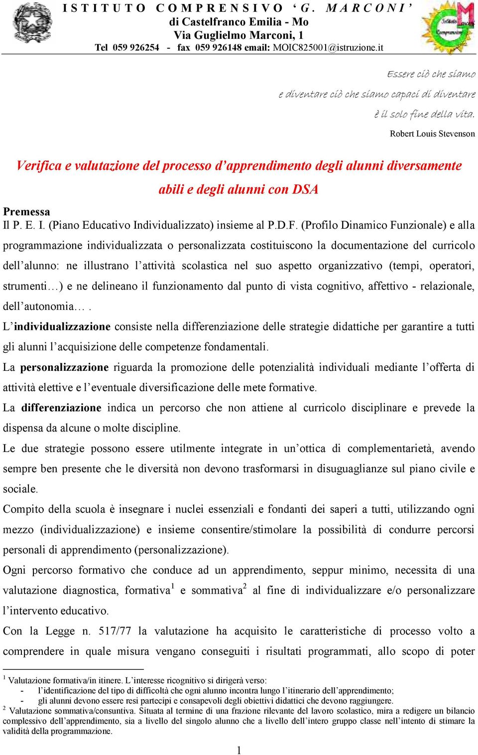 D.F. (Profilo Dinamico Funzionale) e alla programmazione individualizzata o personalizzata costituiscono la documentazione del curricolo dell alunno: ne illustrano l attività scolastica nel suo