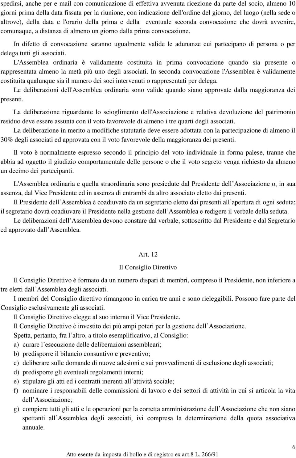 In difetto di convocazione saranno ugualmente valide le adunanze cui partecipano di persona o per delega tutti gli associati.