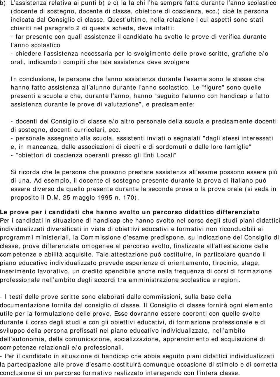 Quest ultimo, nella relazione i cui aspetti sono stati chiariti nel paragrafo 2 di questa scheda, deve infatti: - far presente con quali assistenze il candidato ha svolto le prove di verifica durante