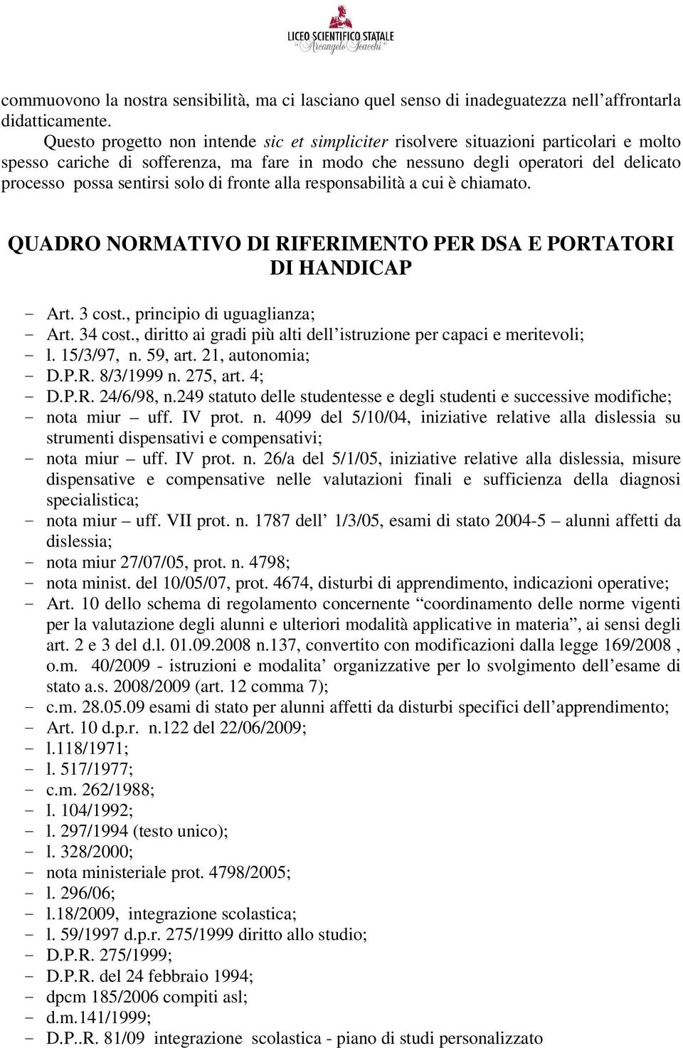 solo di fronte alla responsabilità a cui è chiamato. QUADRO NORMATIVO DI RIFERIMENTO PER DSA E PORTATORI DI HANDICAP - Art. 3 cost., principio di uguaglianza; - Art. 34 cost.