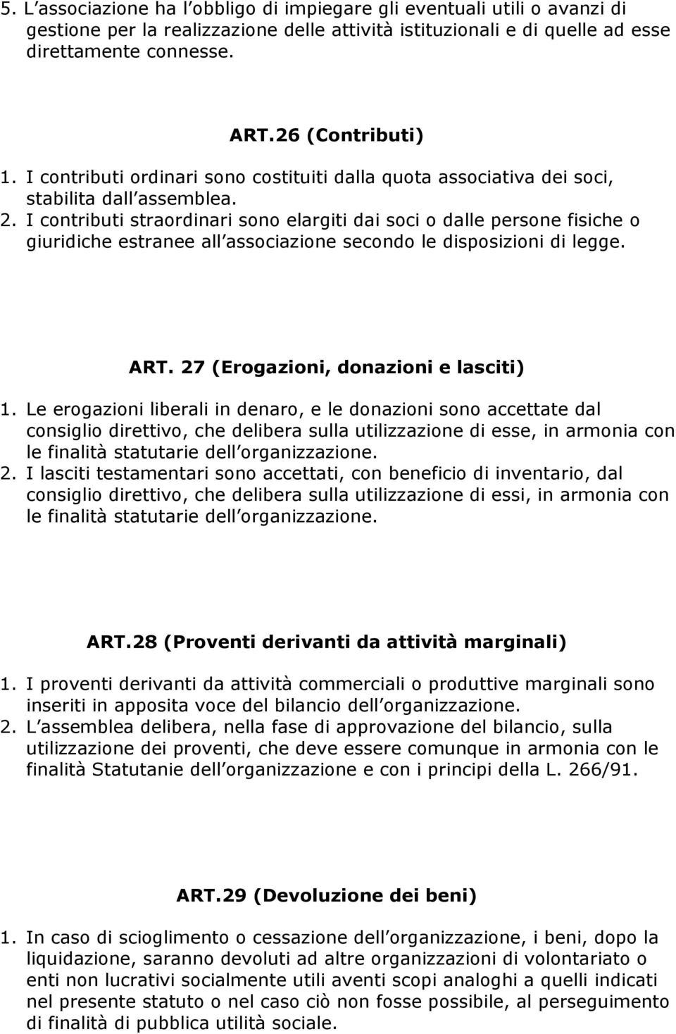 I contributi straordinari sono elargiti dai soci o dalle persone fisiche o giuridiche estranee all associazione secondo le disposizioni di legge. ART. 27 (Erogazioni, donazioni e lasciti) 1.