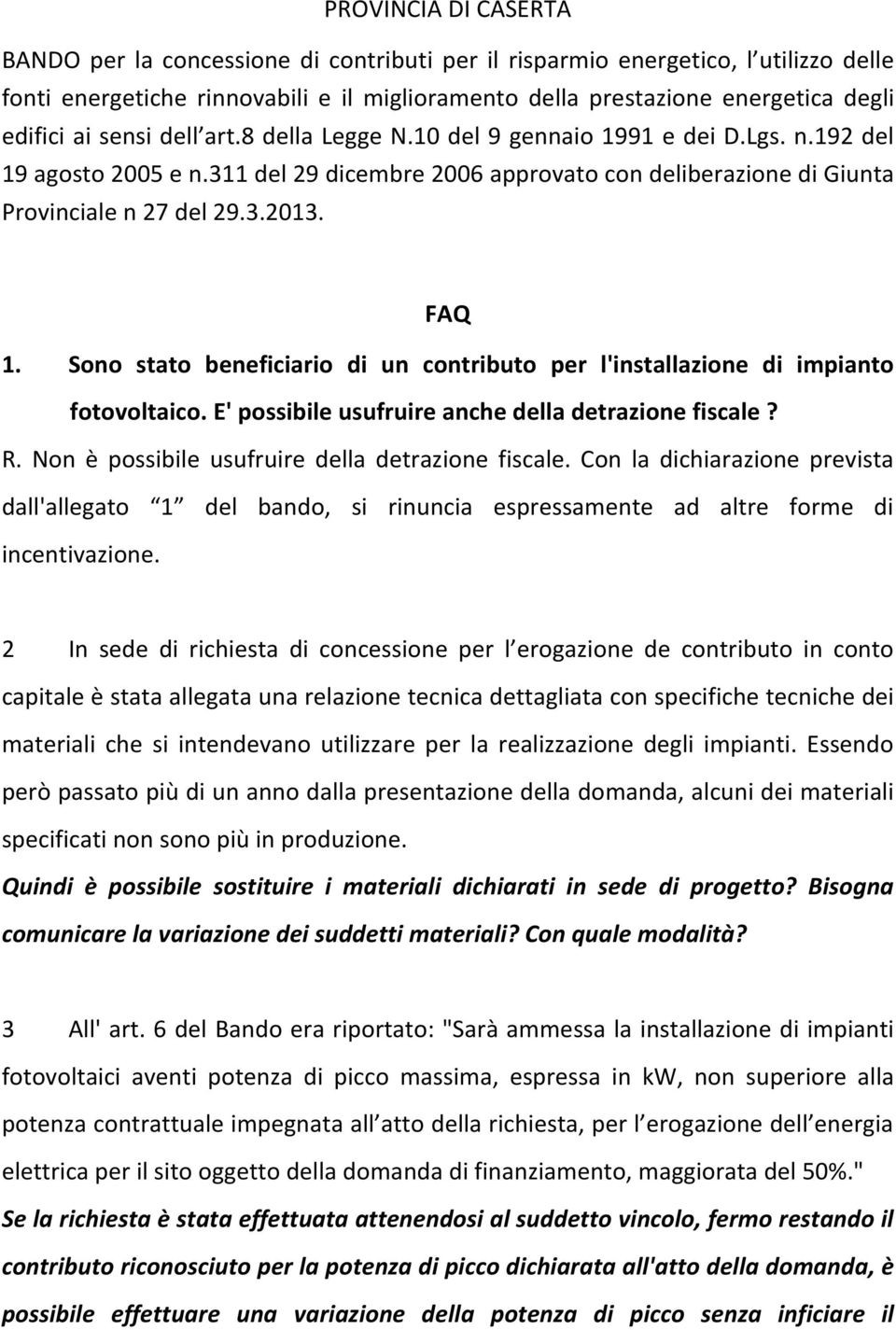 Sono stato beneficiario di un contributo per l'installazione di impianto fotovoltaico. E' possibile usufruire anche della detrazione fiscale? R. Non è possibile usufruire della detrazione fiscale.