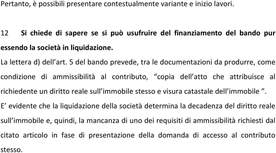 5 del bando prevede, tra le documentazioni da produrre, come condizione di ammissibilità al contributo, copia dell atto che attribuisce al richiedente un diritto reale sull