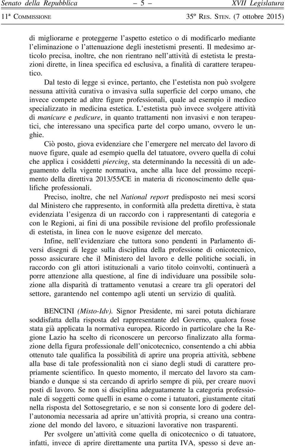 Dal testo di legge si evince, pertanto, che l estetista non può svolgere nessuna attività curativa o invasiva sulla superficie del corpo umano, che invece compete ad altre figure professionali, quale