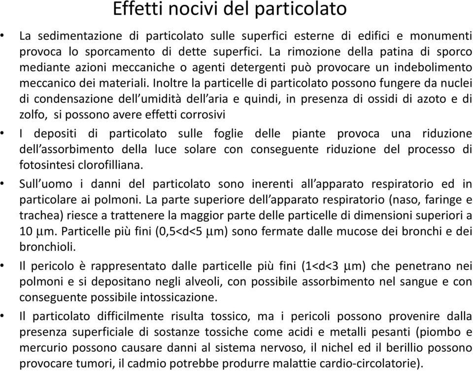 Inoltre la particelle di particolato possono fungere da nuclei di condensazione dell umidità dell aria e quindi, in presenza di ossidi di azoto e di zolfo, si possono avere effetti corrosivi I