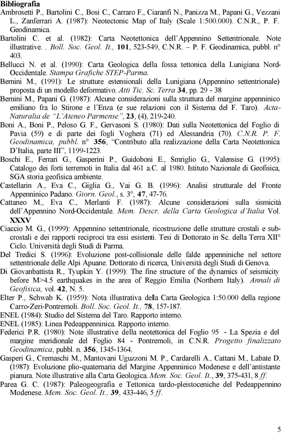 Stampa Grafiche STEP-Parma. Bernini M., (1991): Le strutture estensionali della Lunigiana (Appennino settentrionale) proposta di un modello deformativo. Atti Tic. Sc. Terra 34, pp. 29-38 Bernini M.