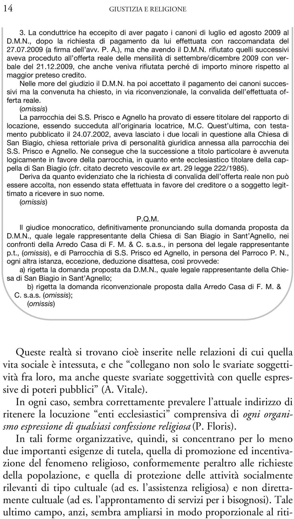 2009, che anche veniva rifiutata perché di importo minore rispetto al maggior preteso credito. Ne