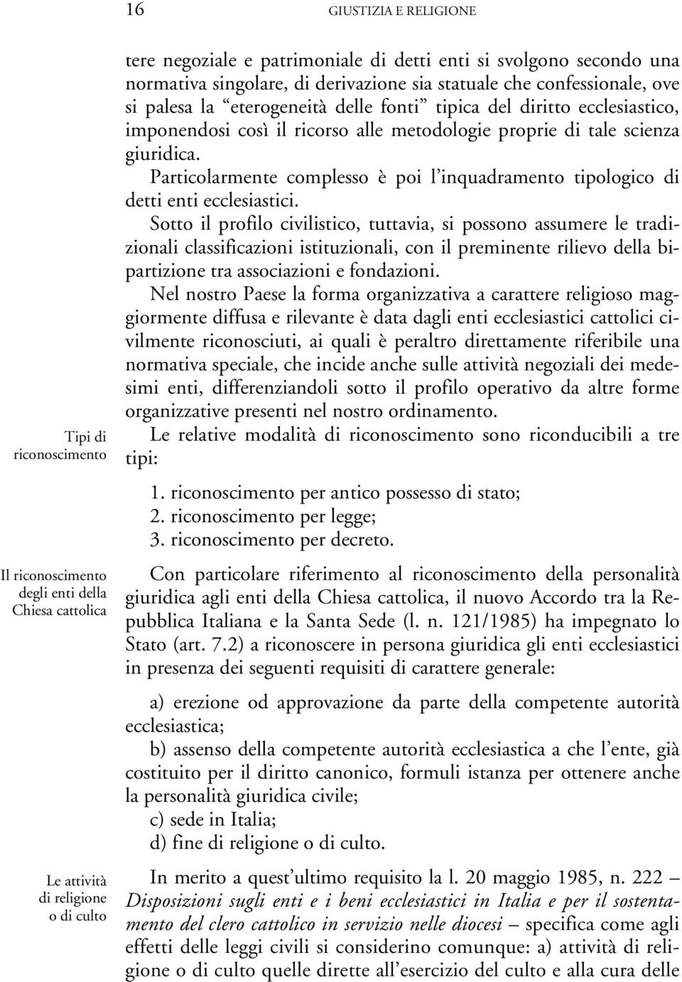 proprie di tale scienza giuridica. Particolarmente complesso è poi l inquadramento tipologico di detti enti ecclesiastici.