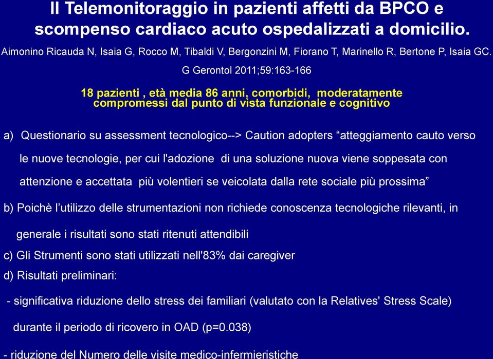 G Gerontol 2011;59:163-166 18 pazienti, età media 86 anni, comorbidi, moderatamente compromessi dal punto di vista funzionale e cognitivo a) Questionario su assessment tecnologico--> Caution adopters