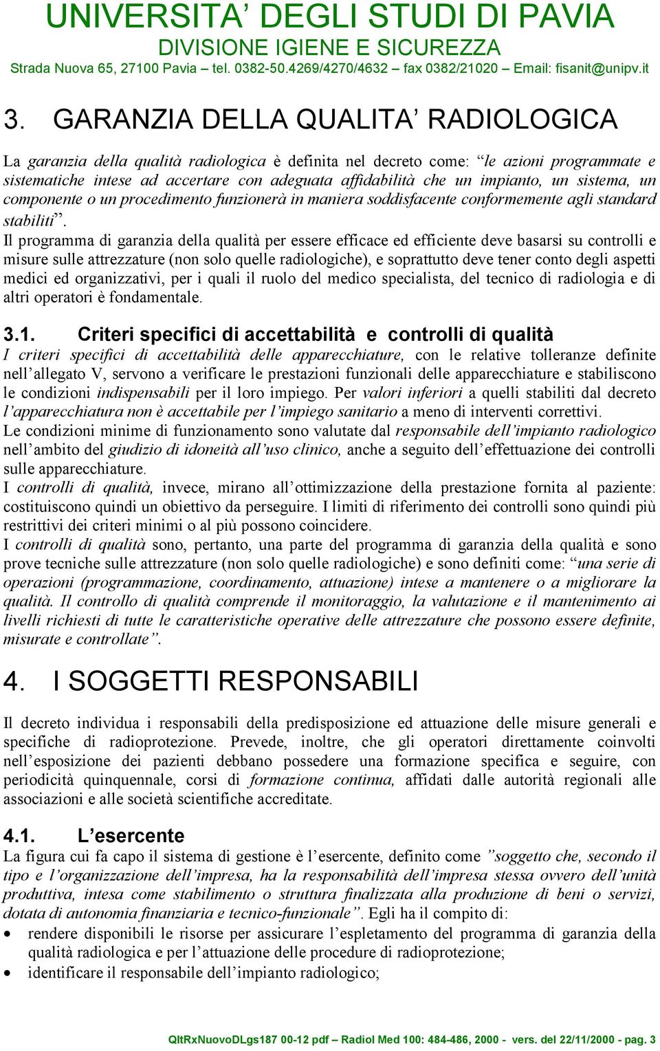 Il programma di garanzia della qualità per essere efficace ed efficiente deve basarsi su controlli e misure sulle attrezzature (non solo quelle radiologiche), e soprattutto deve tener conto degli