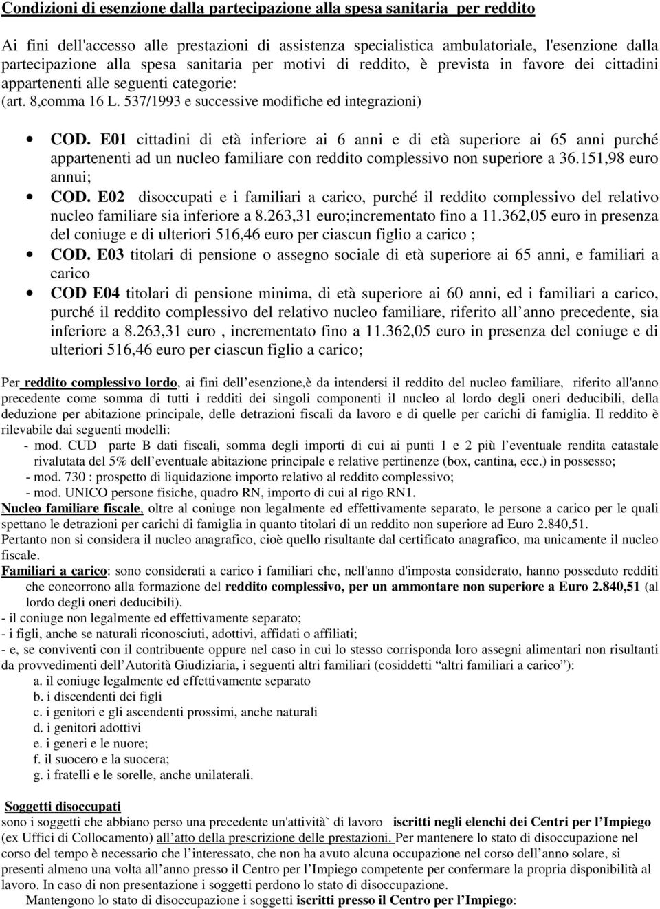 E01 cittadini di età inferiore ai 6 anni e di età superiore ai 65 anni purché appartenenti ad un nucleo familiare con reddito complessivo non superiore a 36.151,98 euro annui; COD.