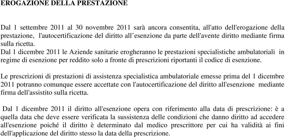 Dal 1 dicembre 2011 le Aziende sanitarie erogheranno le prestazioni specialistiche ambulatoriali in regime di esenzione per reddito solo a fronte di prescrizioni riportanti il codice di esenzione.