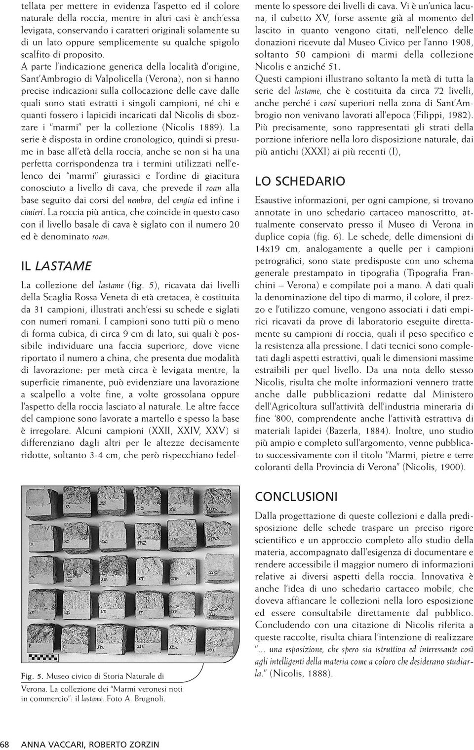 A parte l indicazione generica della località d origine, Sant Ambrogio di Valpolicella (Verona), non si hanno precise indicazioni sulla collocazione delle cave dalle quali sono stati estratti i