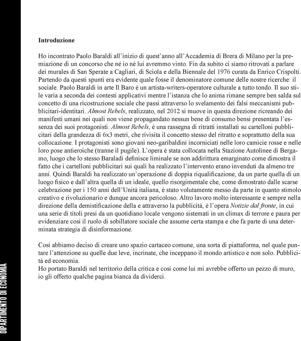 Partendo da questi spunti era evidente quale fosse il denominatore comune delle nostre ricerche: il sociale. Paolo Baraldi in arte Il Baro è un artista-writers-operatore culturale a tutto tondo.