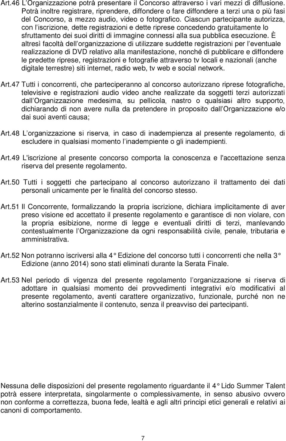 Ciascun partecipante autorizza, con l iscrizione, dette registrazioni e dette riprese concedendo gratuitamente lo sfruttamento dei suoi diritti di immagine connessi alla sua pubblica esecuzione.