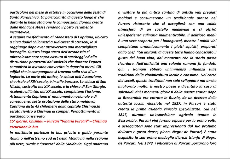 A seguire trasferimento al Monastero di Capriana, ubicato a circa dodici chilometri a sud-ovest di Straseni, lo si raggiunge dopo aver attraversato una meravigliosa boscaglia.