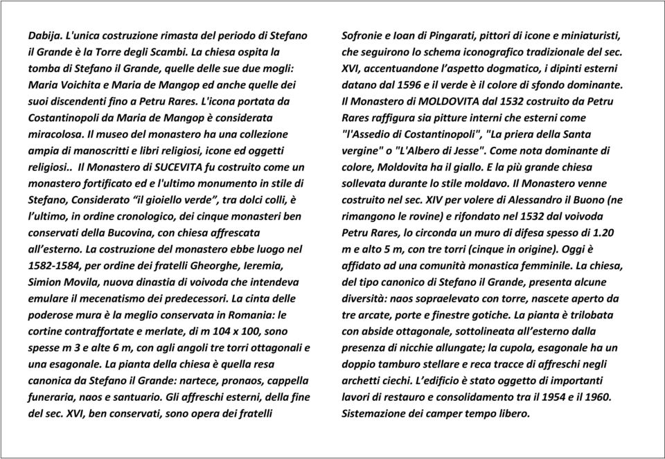 L'icona portata da Costantinopoli da Maria de Mangop è considerata miracolosa. Il museo del monastero ha una collezione ampia di manoscritti e libri religiosi, icone ed oggetti religiosi.