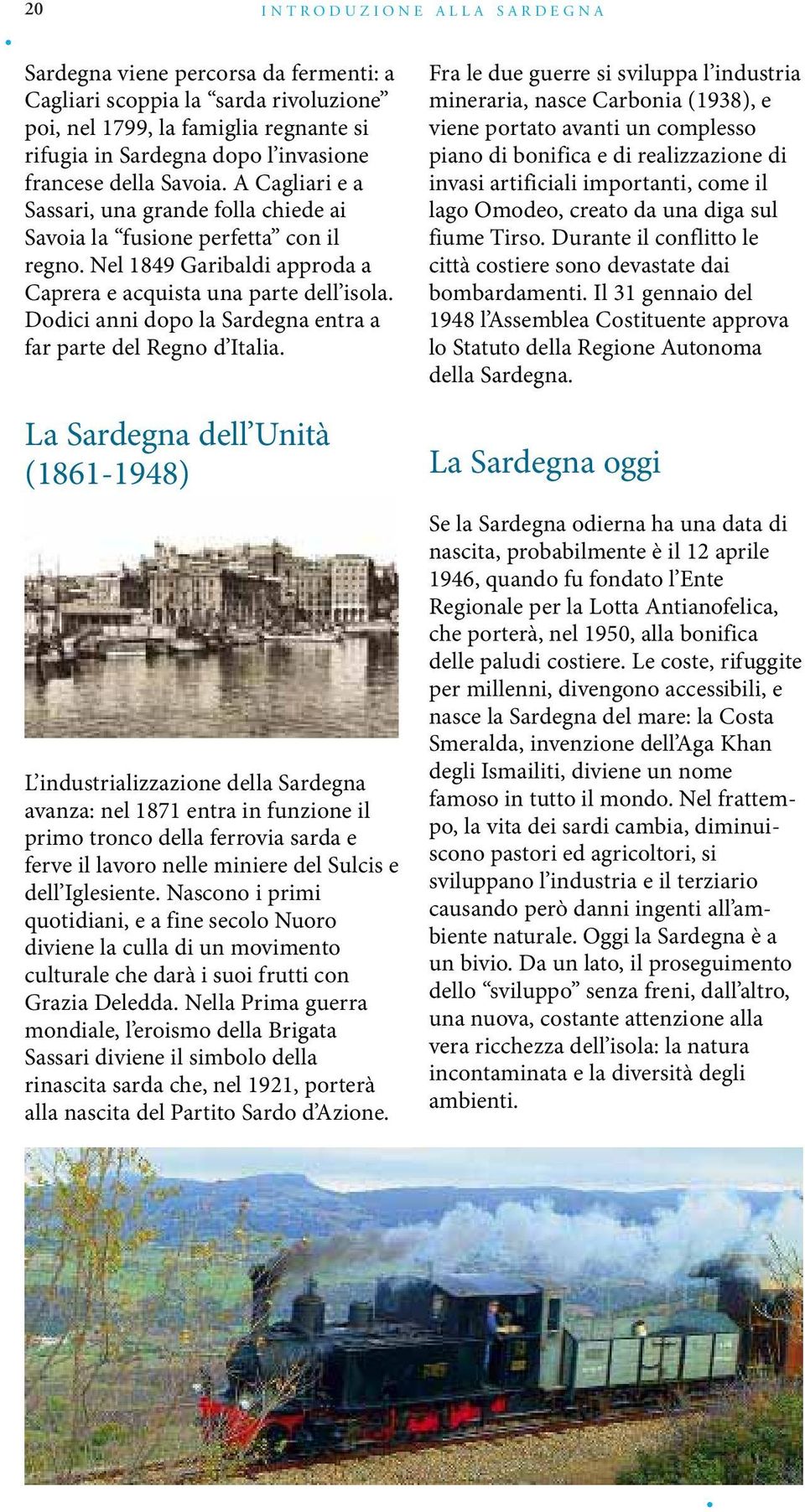 Dodici anni dopo la Sardegna entra a far parte del Regno d Italia.