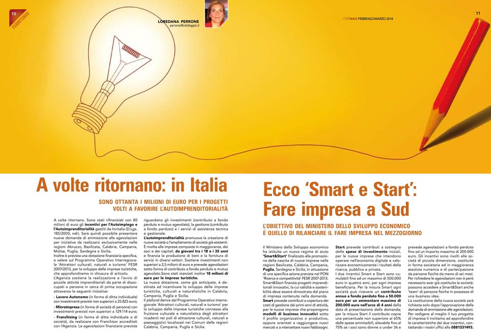 Sono stati rifinanziati con 80 milioni di euro gli incentivi per l Autoimpiego e l Autoimprenditorialità gestiti da Invitalia (D.Lgs. 185/2000, ndr).