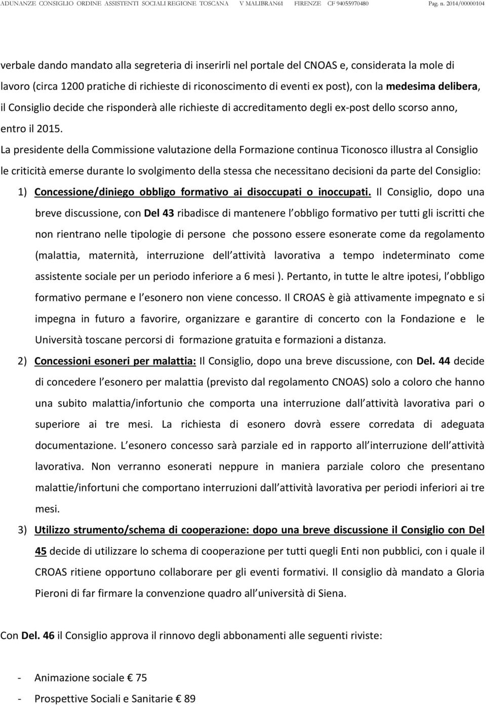 medesima delibera, il Consiglio decide che risponderà alle richieste di accreditamento degli ex-post dello scorso anno, entro il 2015.