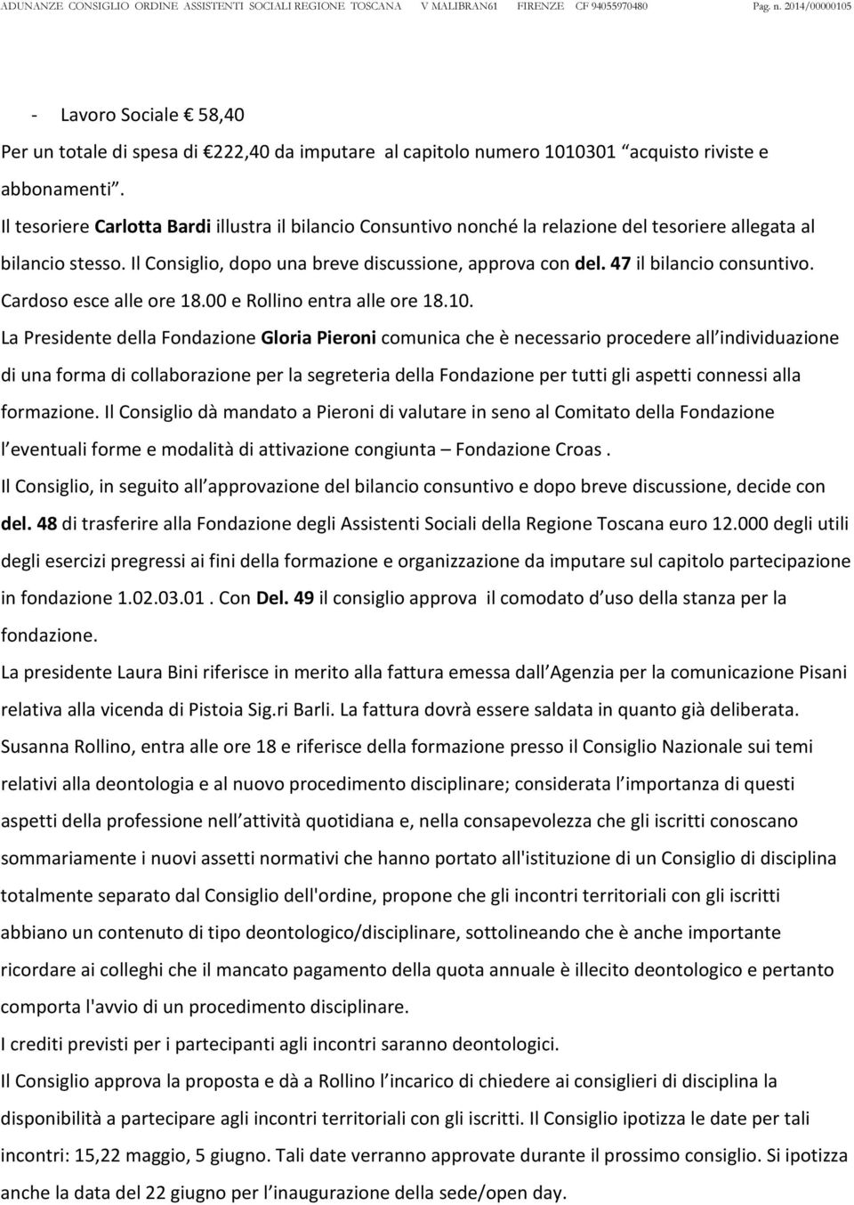 Il tesoriere Carlotta Bardi illustra il bilancio Consuntivo nonché la relazione del tesoriere allegata al bilancio stesso. Il Consiglio, dopo una breve discussione, approva con del.