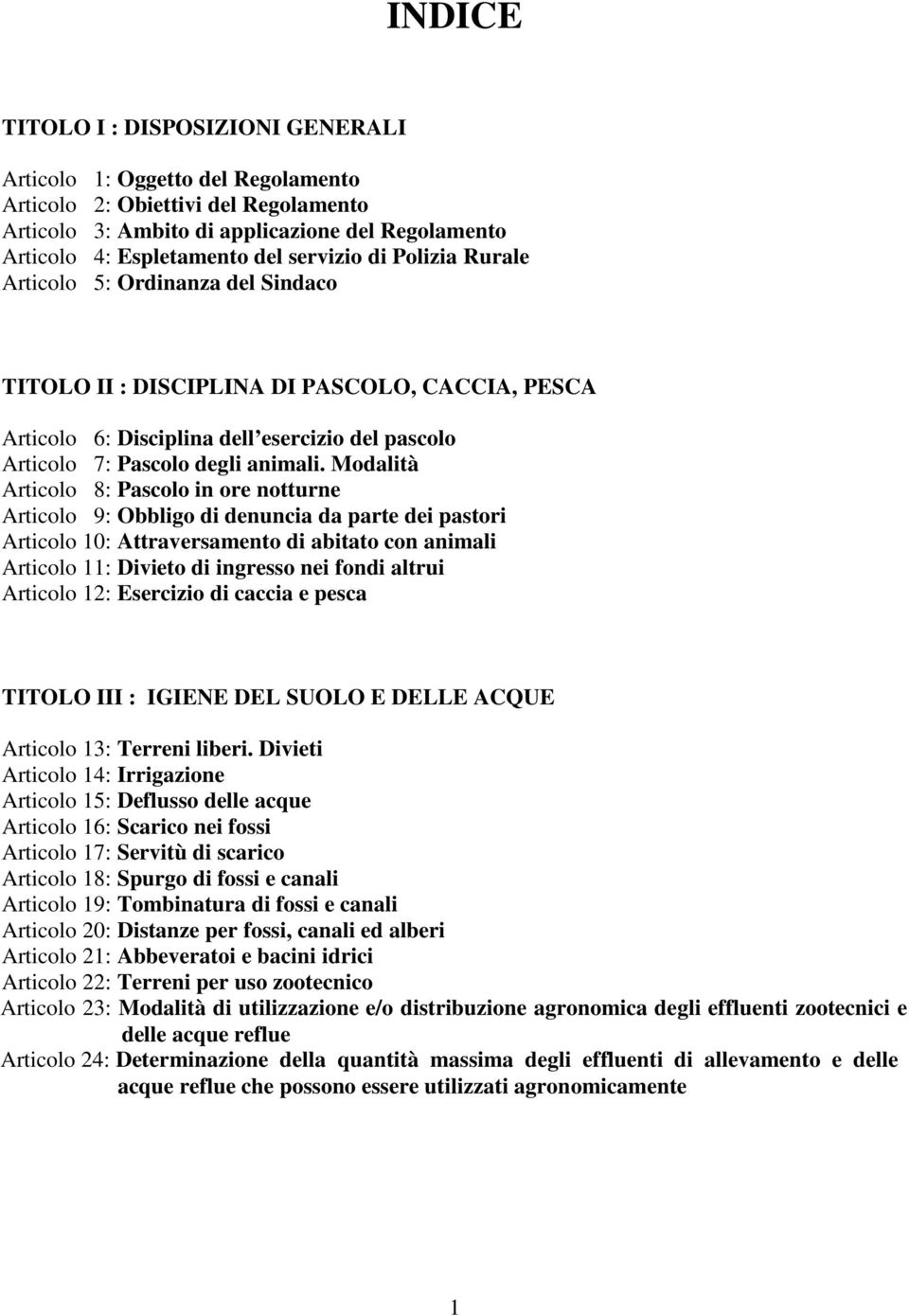 Modalità Articolo 8: Pascolo in ore notturne Articolo 9: Obbligo di denuncia da parte dei pastori Articolo 10: Attraversamento di abitato con animali Articolo 11: Divieto di ingresso nei fondi altrui