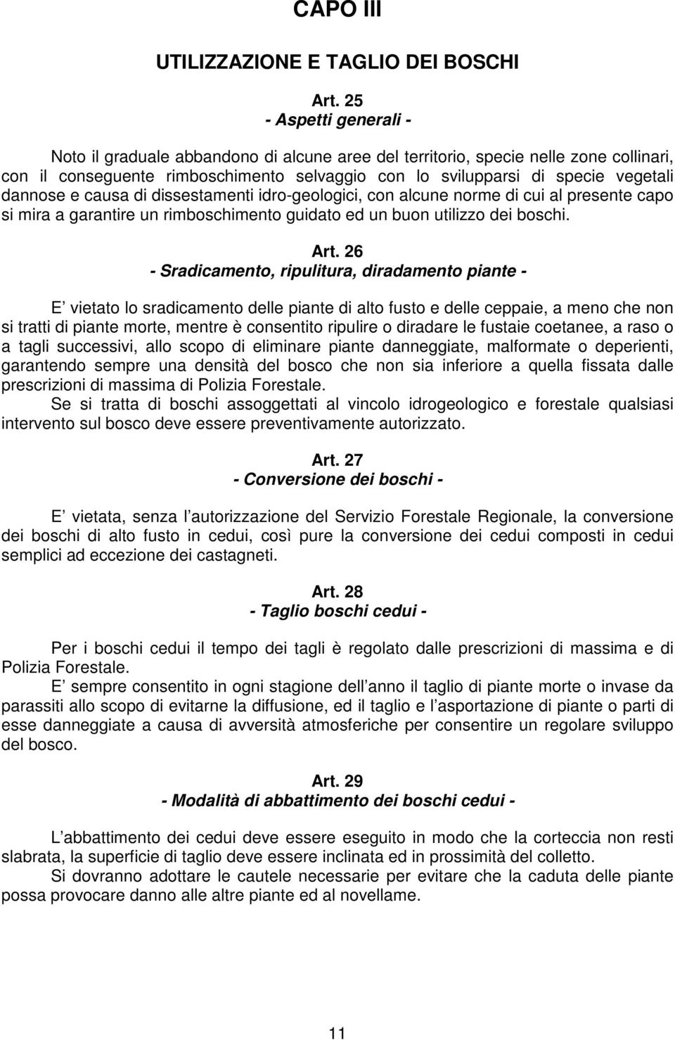 dannose e causa di dissestamenti idro-geologici, con alcune norme di cui al presente capo si mira a garantire un rimboschimento guidato ed un buon utilizzo dei boschi. Art.