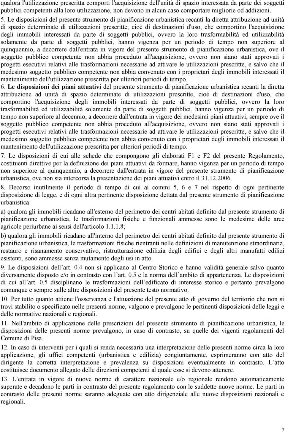 Le disposizioni del presente strumento di pianificazione urbanistica recanti la diretta attribuzione ad unità di spazio determinate di utilizzazioni prescritte, cioè di destinazioni d'uso, che