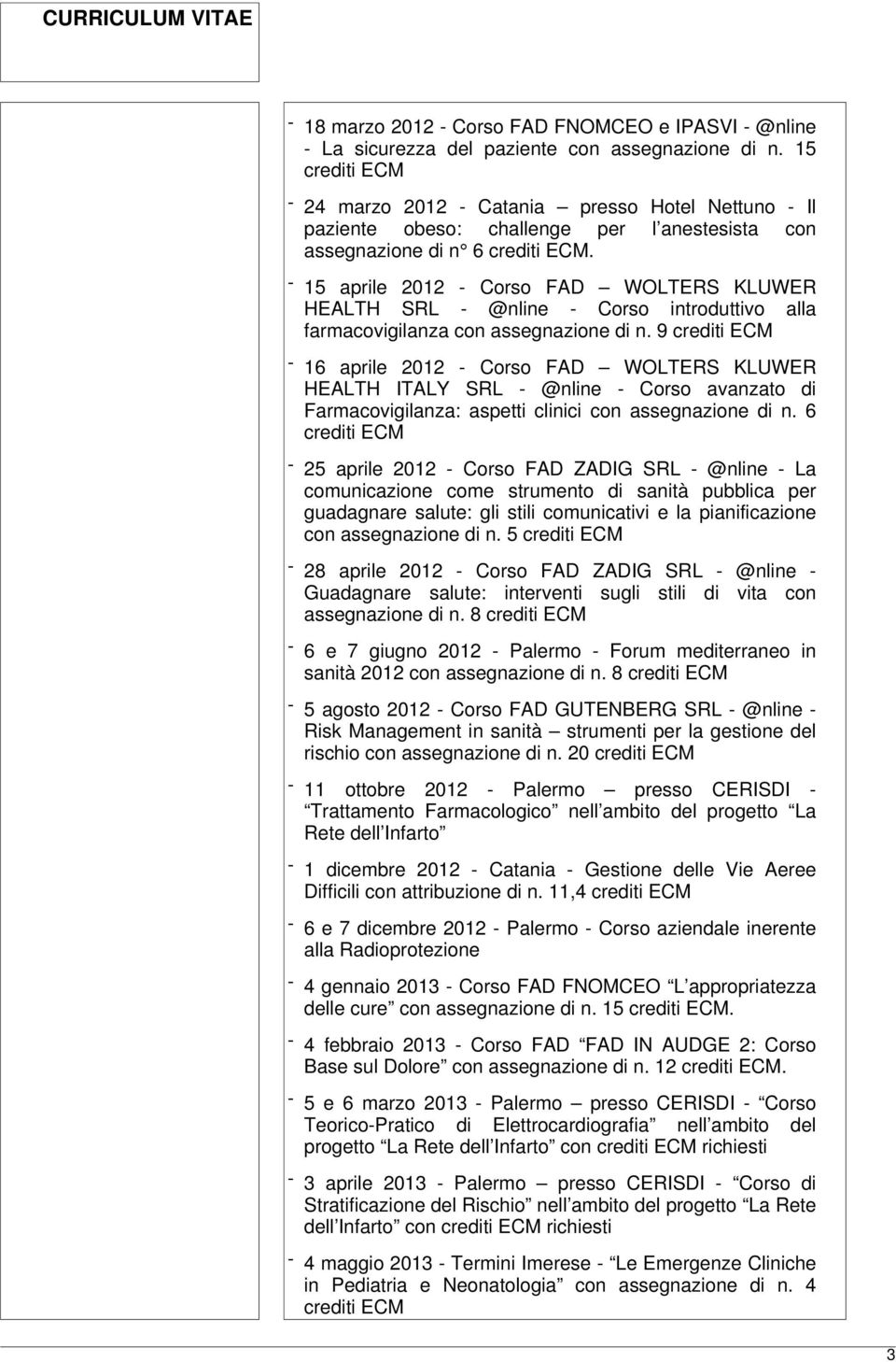 - 15 aprile 2012 - Corso FAD WOLTERS KLUWER HEALTH SRL - @nline - Corso introduttivo alla farmacovigilanza con assegnazione di n.