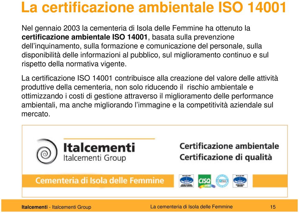 La certificazione ISO 14001 contribuisce alla creazione del valore delle attività produttive della cementeria, non solo riducendo il rischio ambientale e ottimizzando i costi di gestione