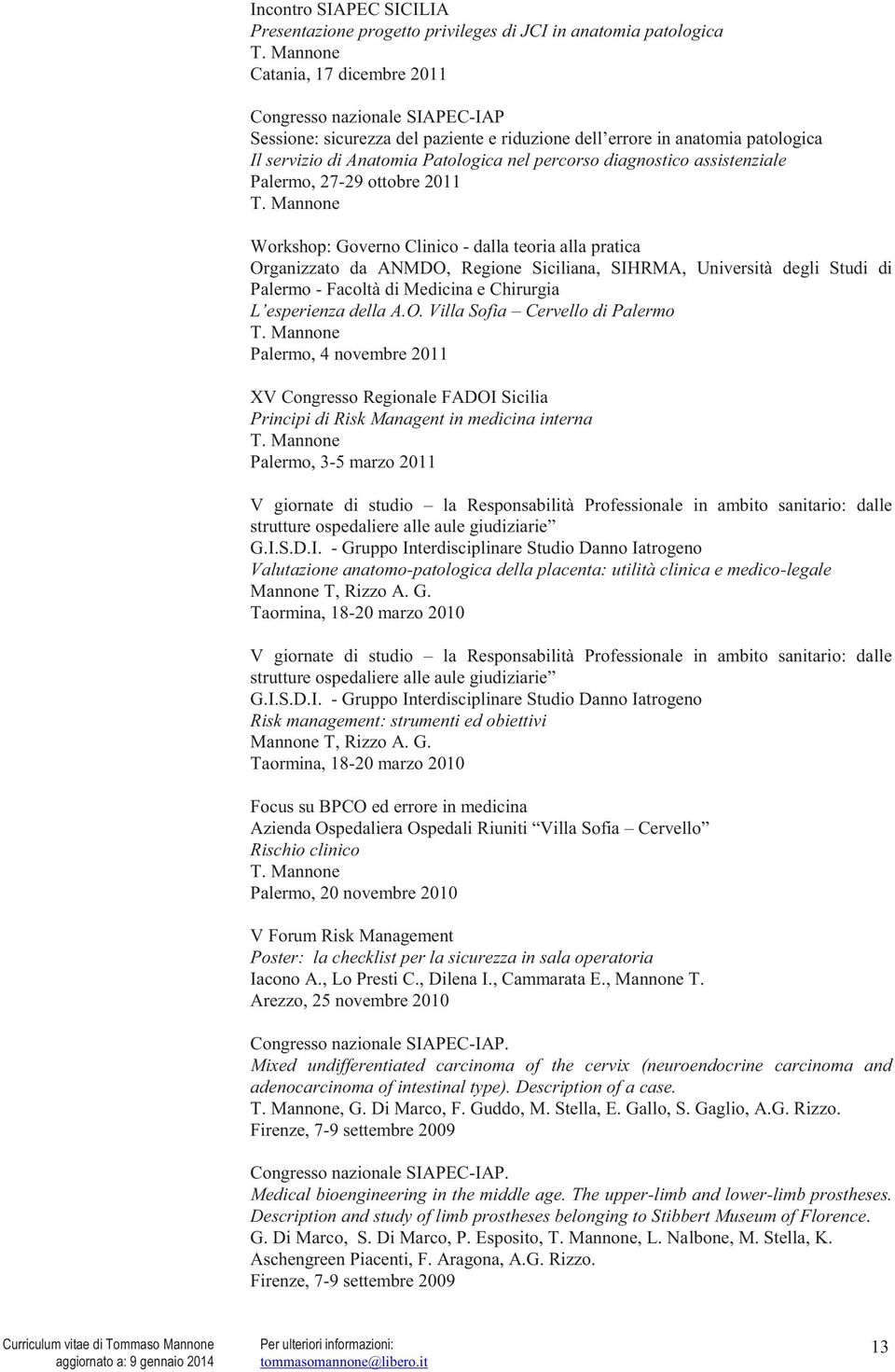 Facoltà di Medicina e Chirurgia Cervello di Palermo Palermo, 4 novembre 2011 XV Congresso Regionale FADOI Sicilia Principi di Risk Managent in medicina interna Palermo, 3-5 marzo 2011 V giornate di