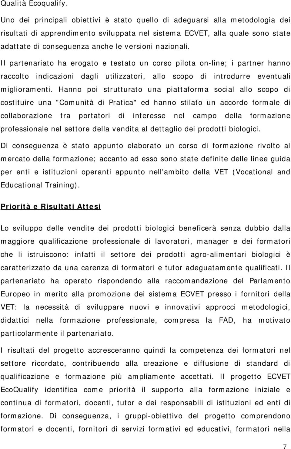 nazionali. Il partenariato ha erogato e testato un corso pilota on-line; i partner hanno raccolto indicazioni dagli utilizzatori, allo scopo di introdurre eventuali miglioramenti.