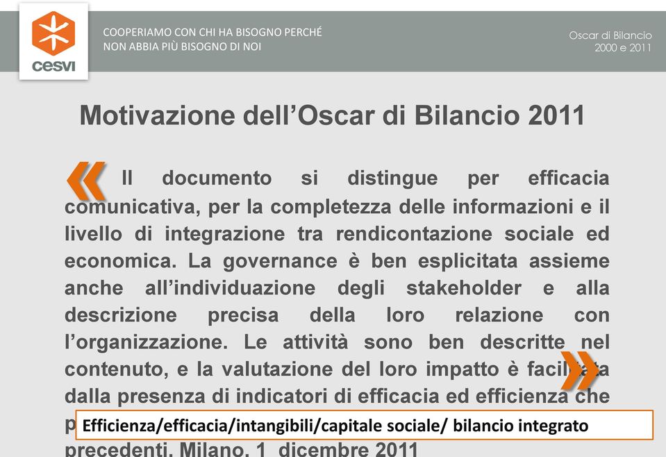 La governance è ben esplicitata assieme anche all individuazione degli stakeholder e alla descrizione precisa della loro relazione con l organizzazione.