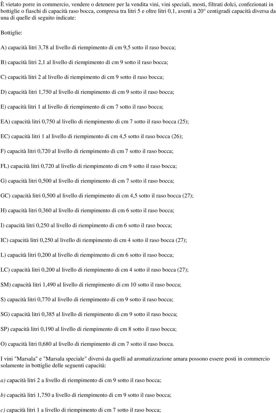 2,1 al livello di riempimento di cm 9 sotto il raso bocca; C) capacità litri 2 al livello di riempimento di cm 9 sotto il raso bocca; D) capacità litri 1,750 al livello di riempimento di cm 9 sotto