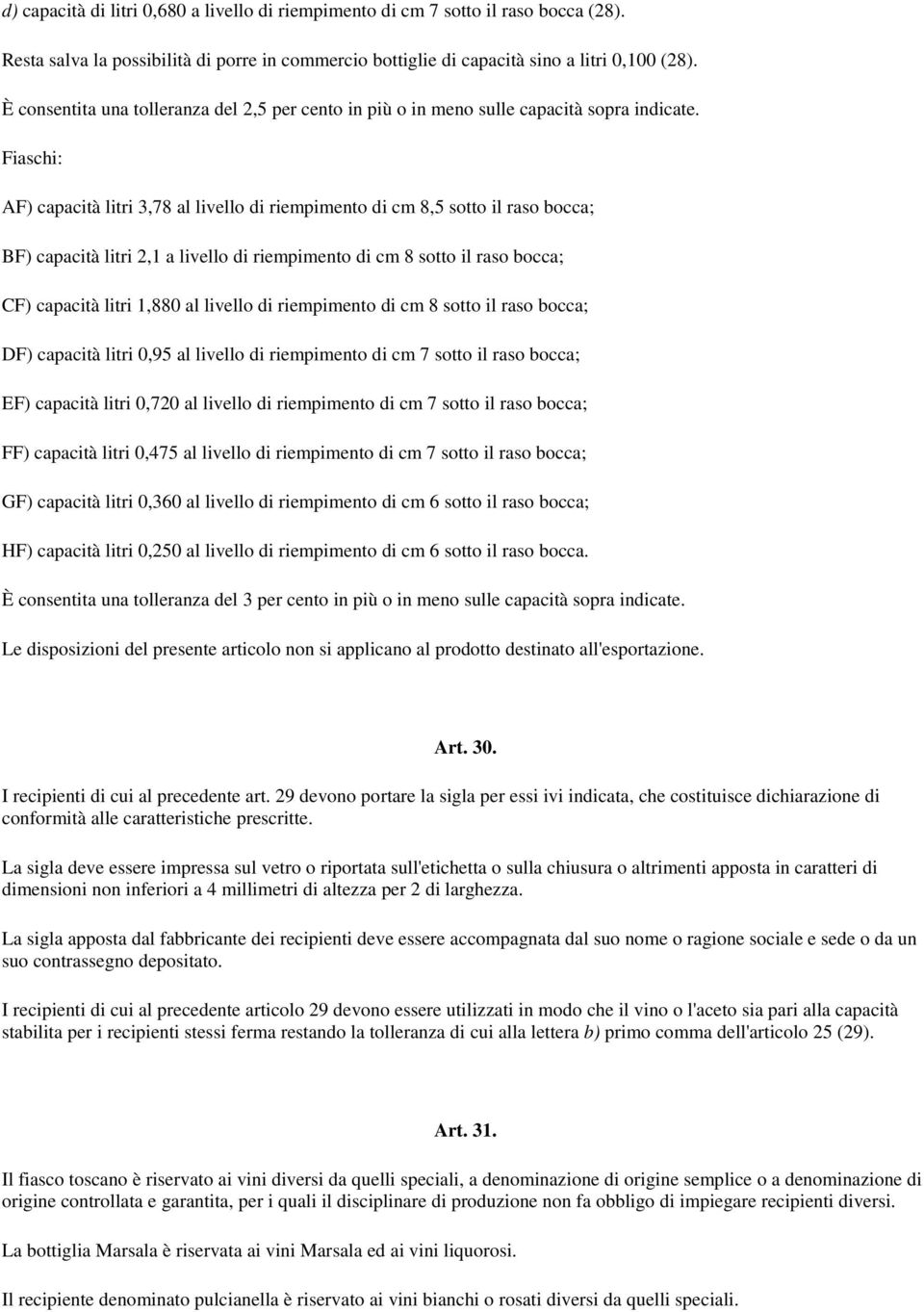 Fiaschi: AF) capacità litri 3,78 al livello di riempimento di cm 8,5 sotto il raso bocca; BF) capacità litri 2,1 a livello di riempimento di cm 8 sotto il raso bocca; CF) capacità litri 1,880 al