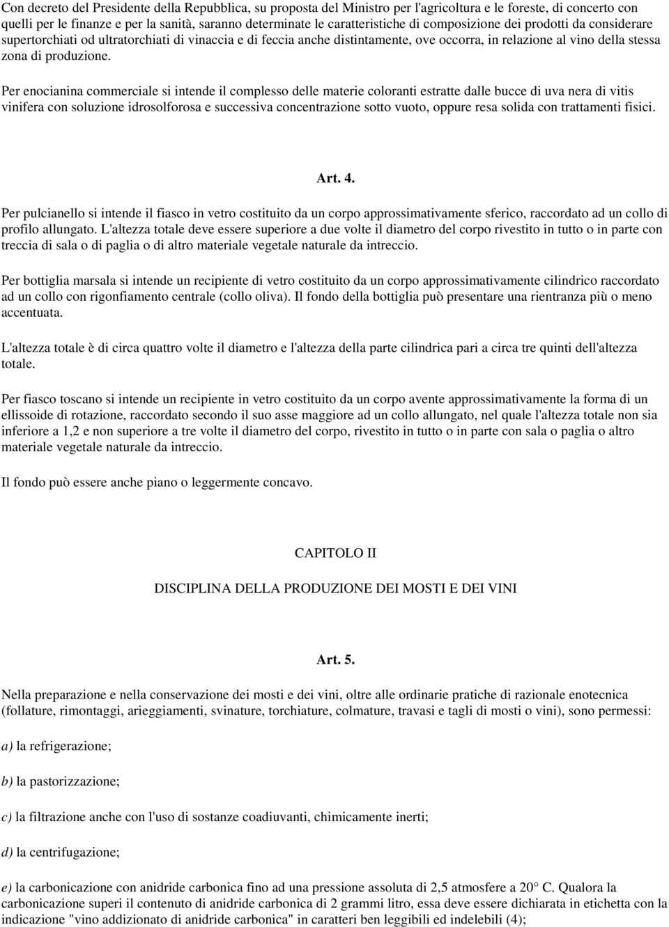 Per enocianina commerciale si intende il complesso delle materie coloranti estratte dalle bucce di uva nera di vitis vinifera con soluzione idrosolforosa e successiva concentrazione sotto vuoto,