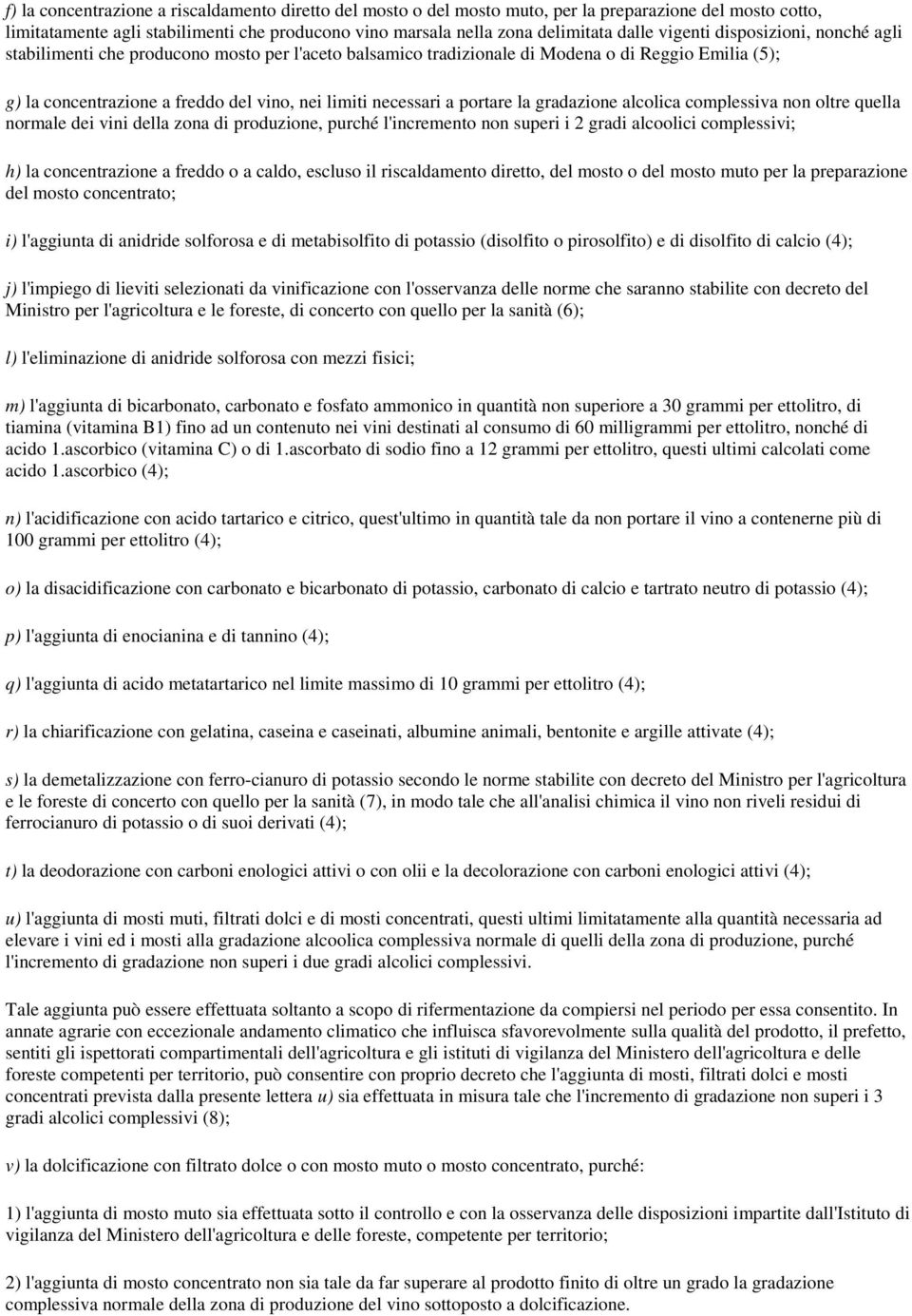 portare la gradazione alcolica complessiva non oltre quella normale dei vini della zona di produzione, purché l'incremento non superi i 2 gradi alcoolici complessivi; h) la concentrazione a freddo o