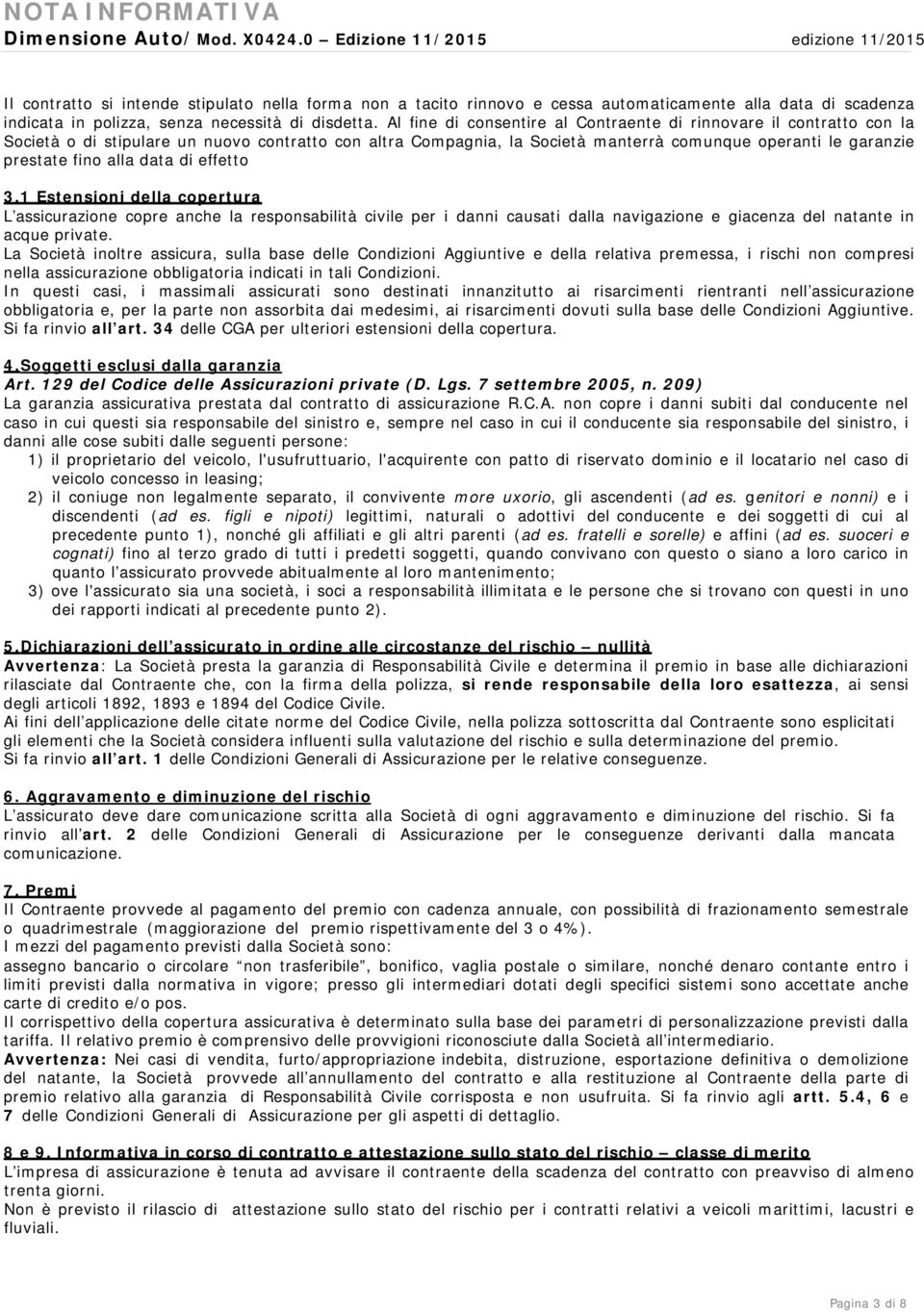 Al fine di consentire al Contraente di rinnovare il contratto con la Società o di stipulare un nuovo contratto con altra Compagnia, la Società manterrà comunque operanti le garanzie prestate fino