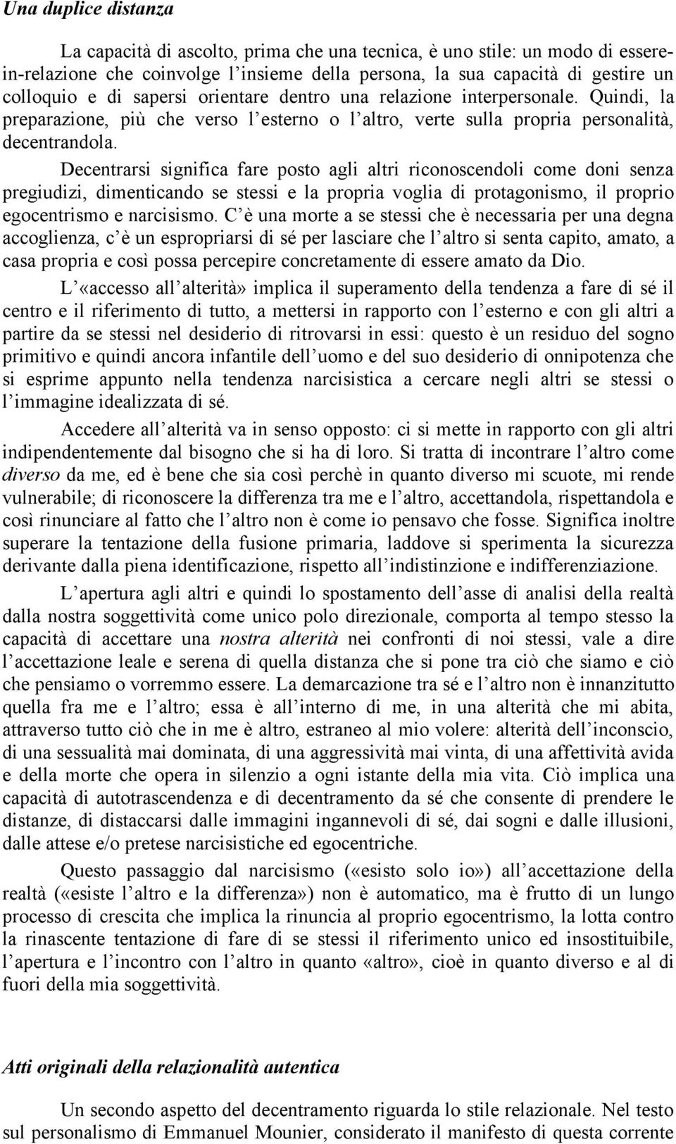 Decentrarsi significa fare posto agli altri riconoscendoli come doni senza pregiudizi, dimenticando se stessi e la propria voglia di protagonismo, il proprio egocentrismo e narcisismo.