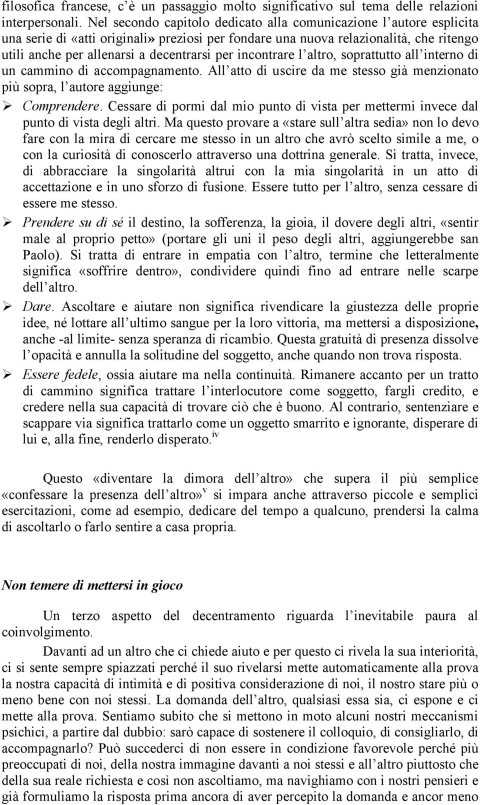 incontrare l altro, soprattutto all interno di un cammino di accompagnamento. All atto di uscire da me stesso già menzionato più sopra, l autore aggiunge: Comprendere.