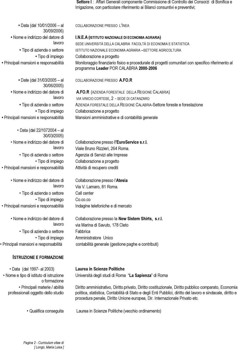 PRESSO L INEA I.N.E.A (ISTITUTO NAZIONALE DI ECONOMIA AGRARIA) SEDE UNIVERSITÀ DELLA CALABRIA FACOLTÀ DI ECONOMIA E STATISTICA ISTITUTO NAZIONALE ECONOMIA AGRARIA SETTORE AGRICOLTURA Monitoraggio