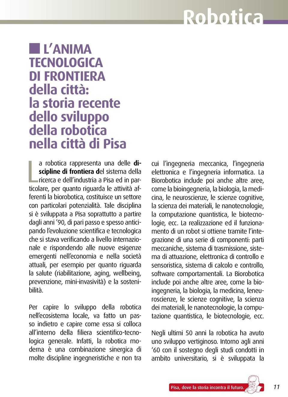 Tale disciplina si è sviluppata a Pisa soprattutto a partire dagli anni 90, di pari passo e spesso anticipando l evoluzione scientifica e tecnologica che si stava verificando a livello internazionale