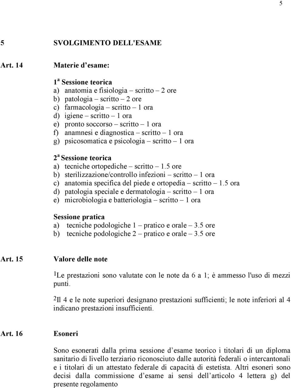 anamnesi e diagnostica scritto 1 ora g) psicosomatica e psicologia scritto 1 ora 2 a Sessione teorica a) tecniche ortopediche scritto 1.