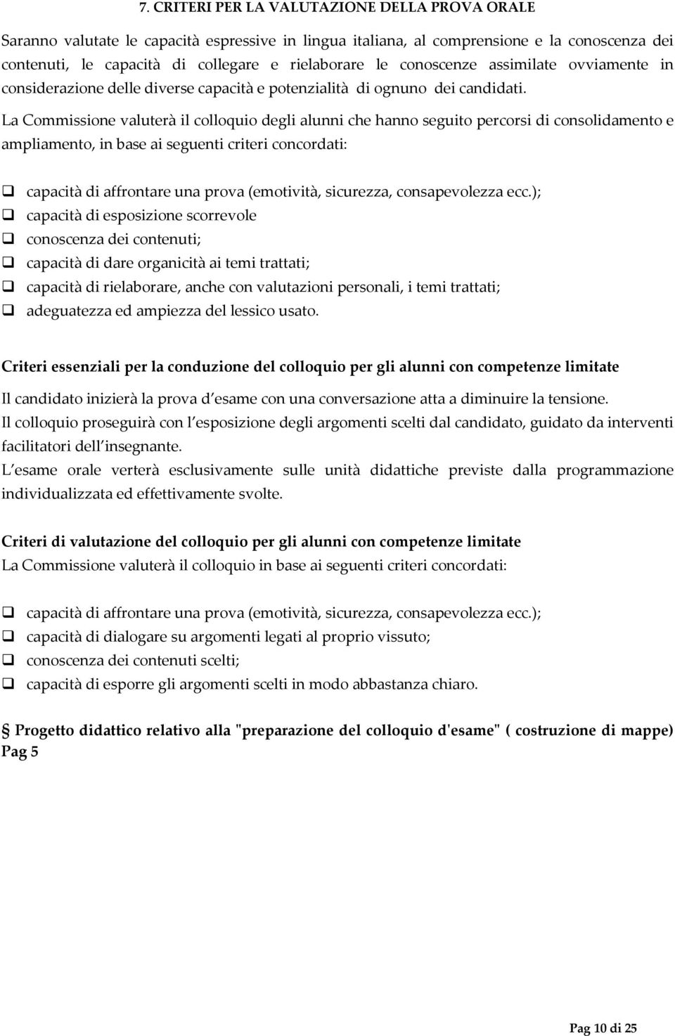 La Commissione valuterà il colloquio degli alunni che hanno seguito percorsi di consolidamento e ampliamento, in base ai seguenti criteri concordati: capacità di affrontare una prova (emotività,