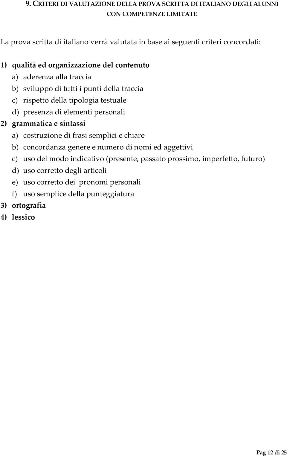 elementi personali 2) grammatica e sintassi a) costruzione di frasi semplici e chiare b) concordanza genere e numero di nomi ed aggettivi c) uso del modo indicativo