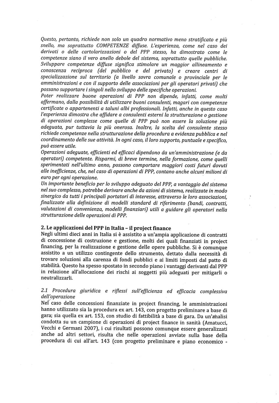 Sviluppare competenze diffuse significa stimolare un maggior allineamento e conoscenza reciproca (del pubblico e del privato) e creare centri di specializzazione sul territorio (a livello sovra