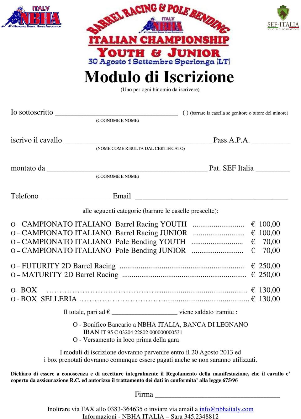 .. 100,00 O CAMPIONATO ITALIANO Barrel Racing JUNIOR... 100,00 O CAMPIONATO ITALIANO Pole Bending YOUTH... 70,00 O CAMPIONATO ITALIANO Pole Bending JUNIOR... 70,00 O FUTURITY 2D Barrel Racing.