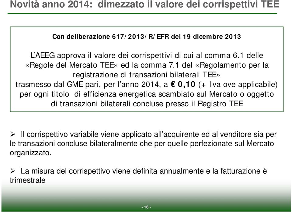 1 del «Regolamento per la registrazione di transazioni bilaterali TEE» trasmesso dal GME pari, per l anno 2014, a 0,10 (+ Iva ove applicabile) per ogni titolo di efficienza energetica